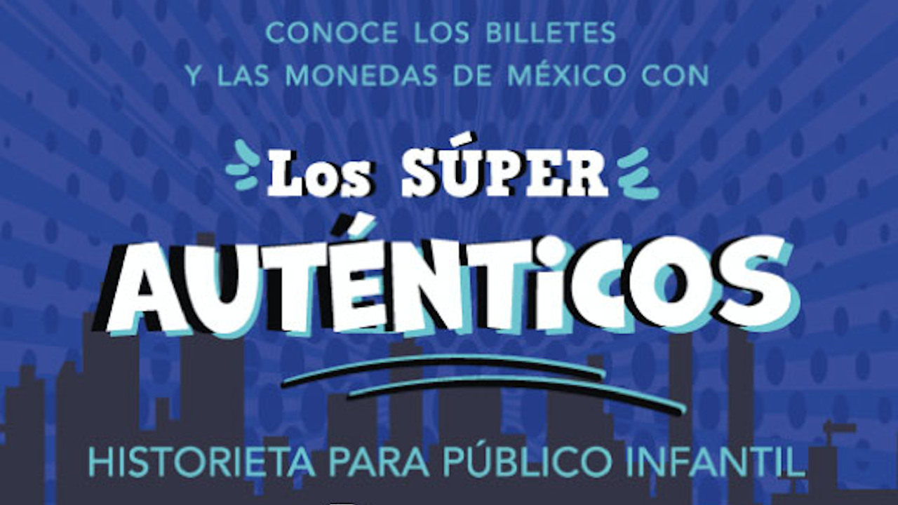 “Los Súper Auténticos”: historieta para que los niños conozcan los billetes y monedas de México
